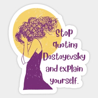 Stop quoting dostoyevsky and explain yourself Sticker